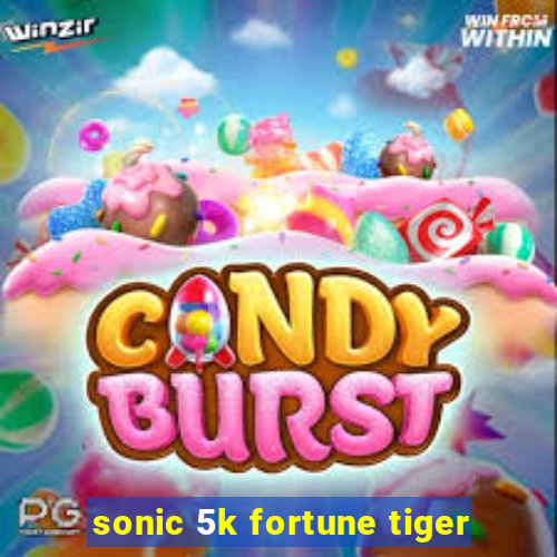 sonic 5k fortune tiger